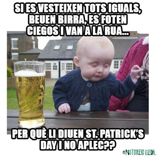 Avui és St. Patrick's day i el bebé borratxo té una reflexió a fer-vos.