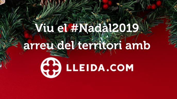 Viu el #Nadal2019 arreu del territori amb LLEIDA.COM!