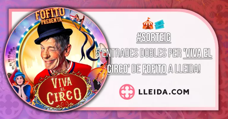 Sorteig 5 Entrades Dobles per 'VIVA EL CIRCO' de Fofito a Lleida!